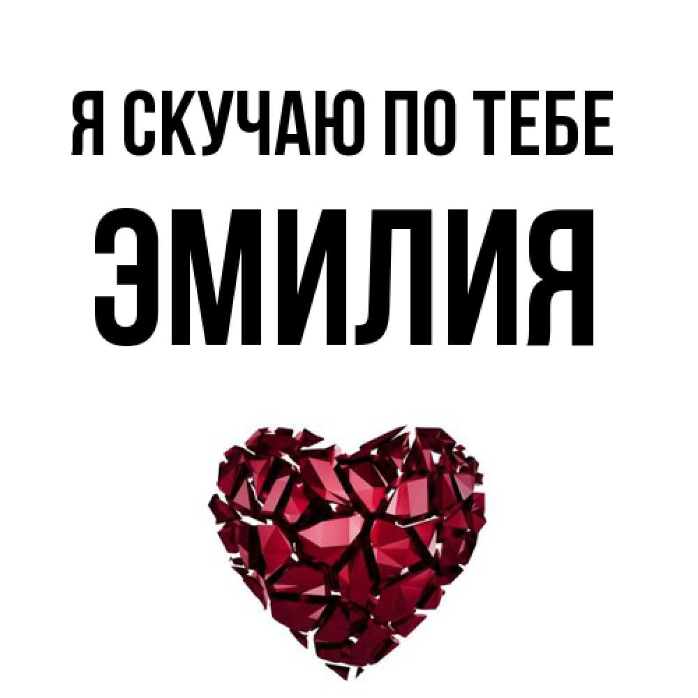 Открытка  с именем. ЭМИЛИЯ, Я скучаю по тебе  