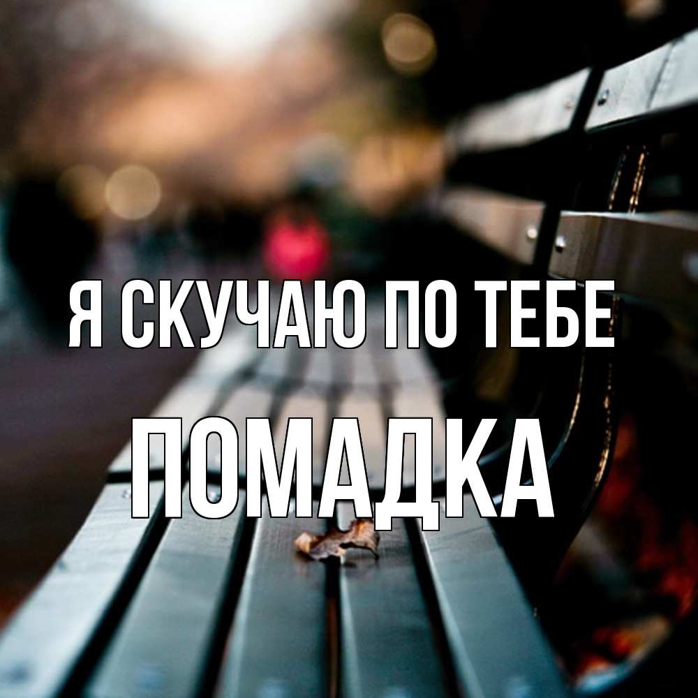 Открытка  с именем. Помадка, Я скучаю по тебе  