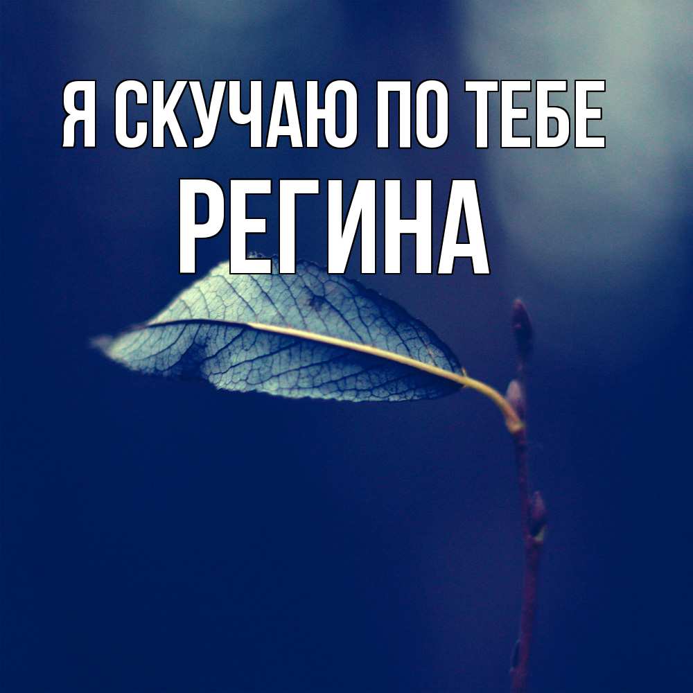 Открытка  с именем. Регина, Я скучаю по тебе  