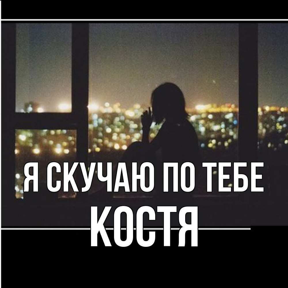 Открытка  с именем. Костя, Я скучаю по тебе  