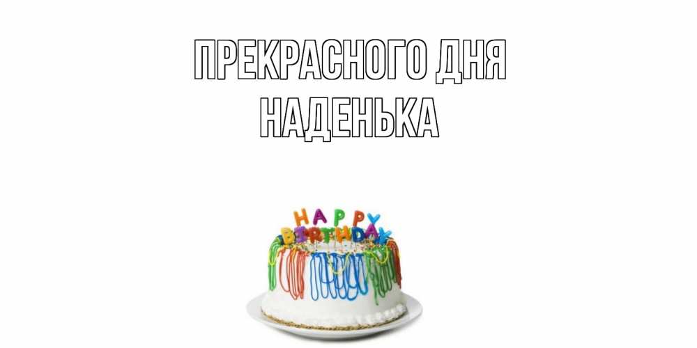 Открытка  с именем. Наденька, Прекрасного дня  