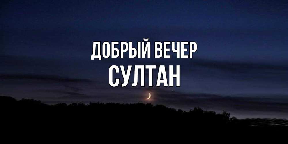 Открытка  с именем. Султан, Добрый вечер  