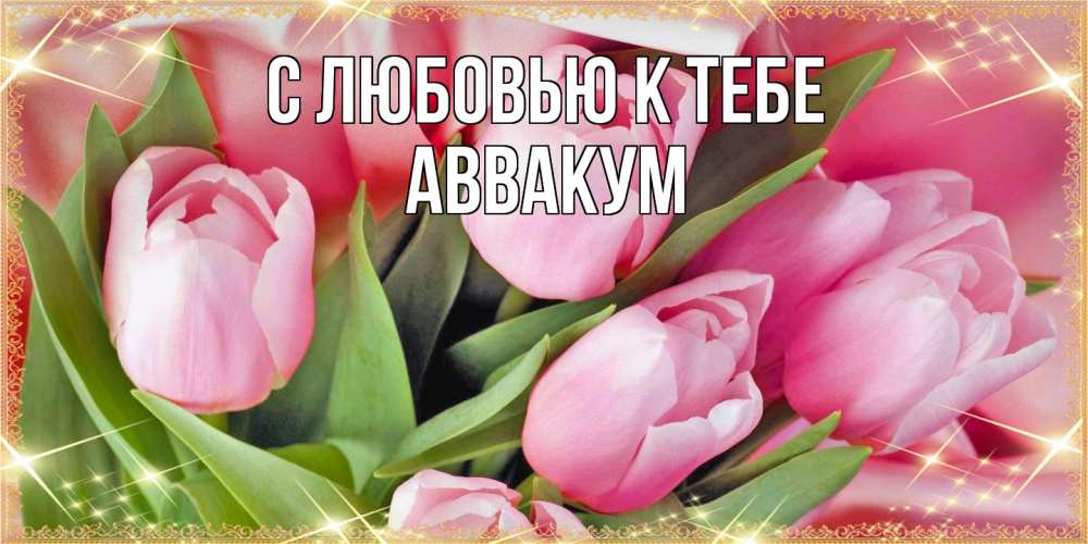 Открытка  с именем. Аввакум, С любовью к тебе  