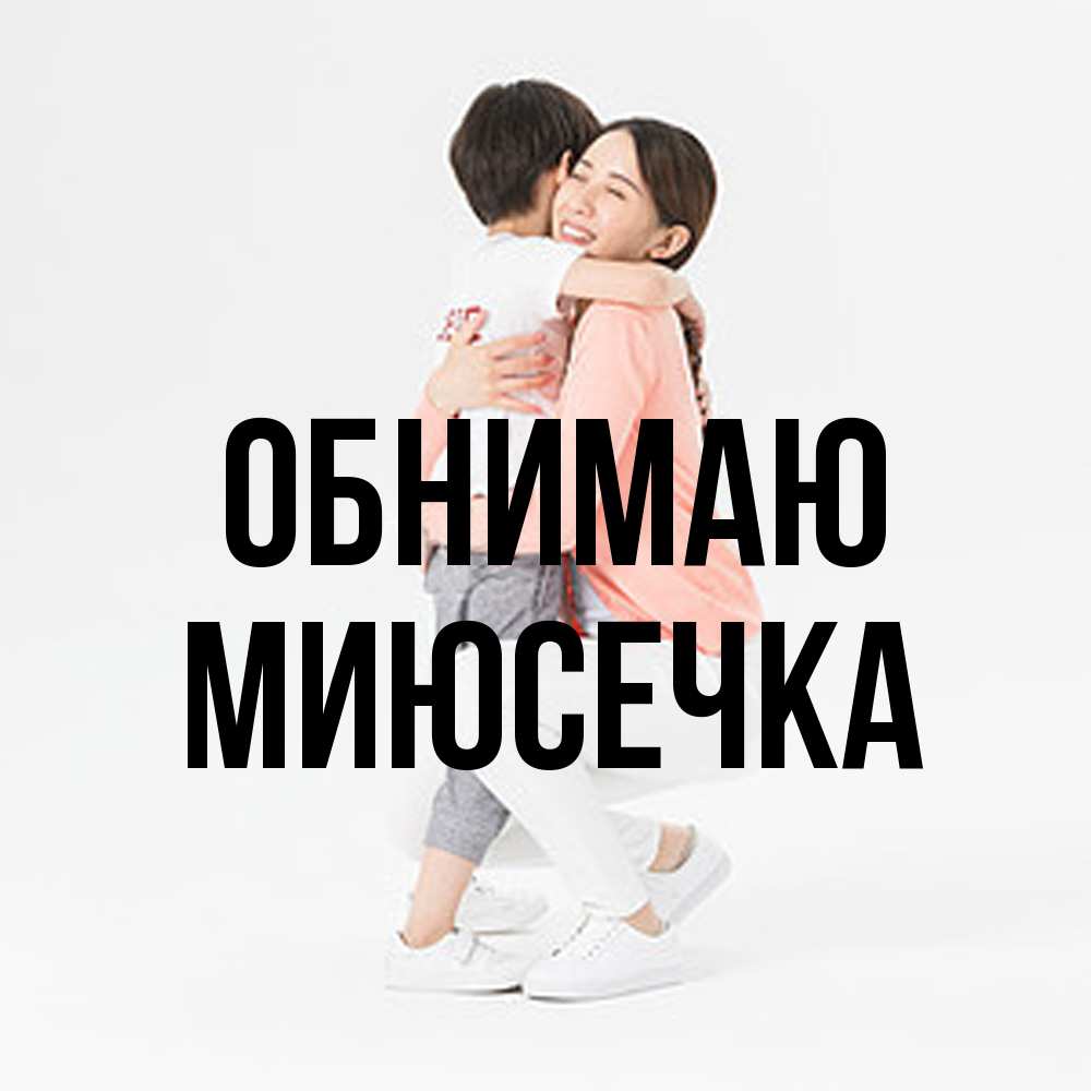 Открытка  с именем. Миюсечка, Обнимаю  