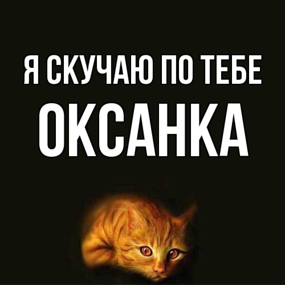 Открытка  с именем. Оксанка, Я скучаю по тебе  