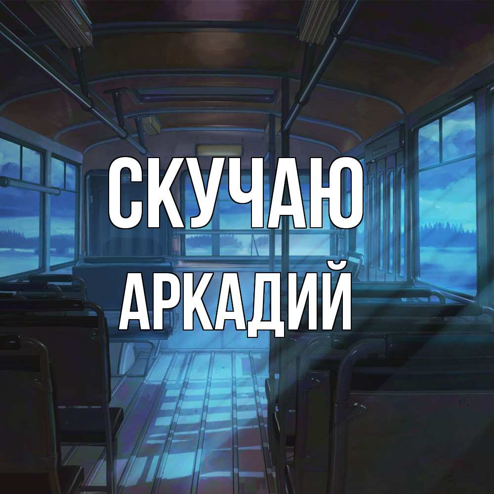 Открытка  с именем. Аркадий, Скучаю  
