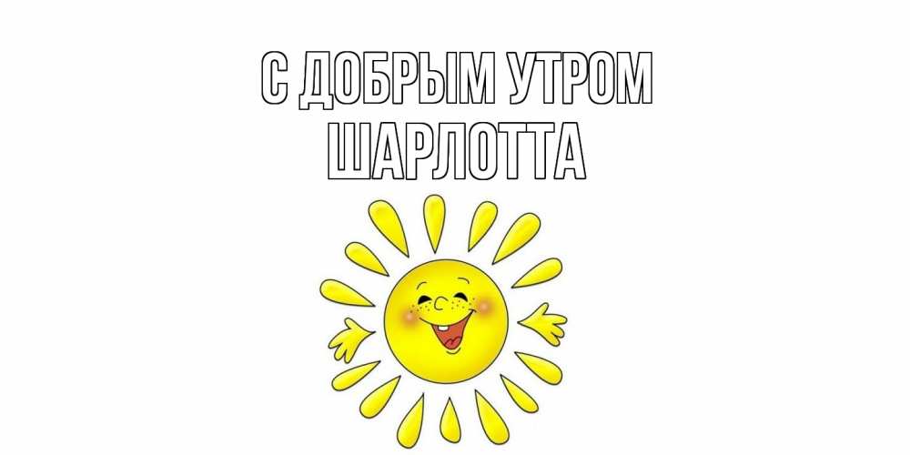 Открытка  с именем. Шарлотта, С добрым утром  