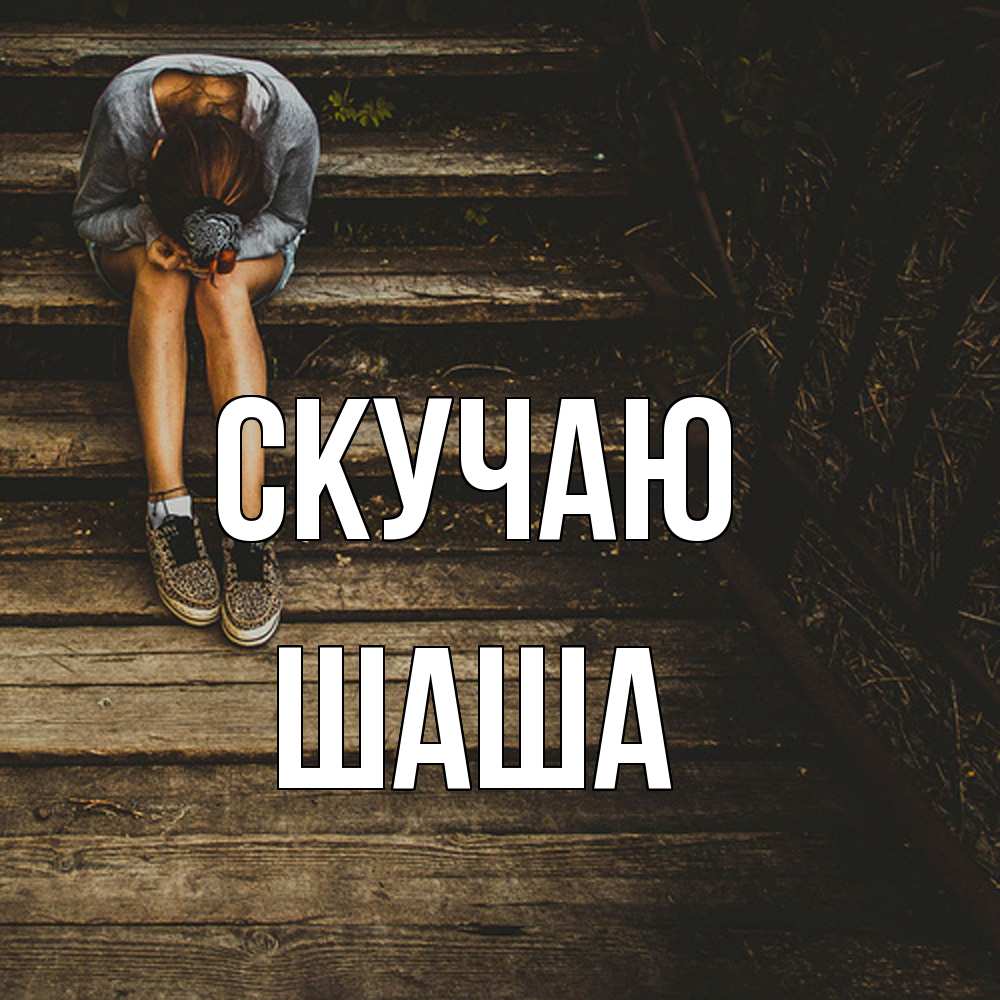 Открытка  с именем. Шаша, Скучаю  