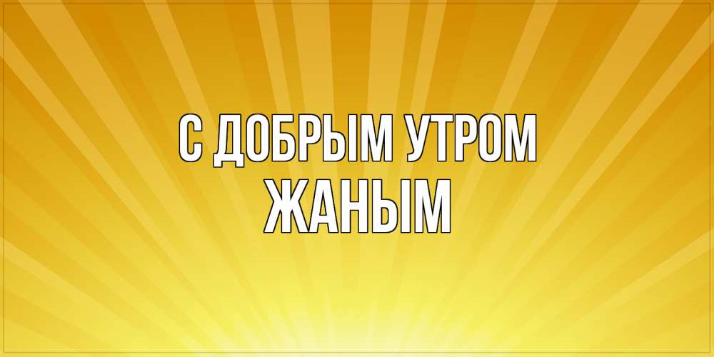 Открытка  с именем. Жаным, С добрым утром  