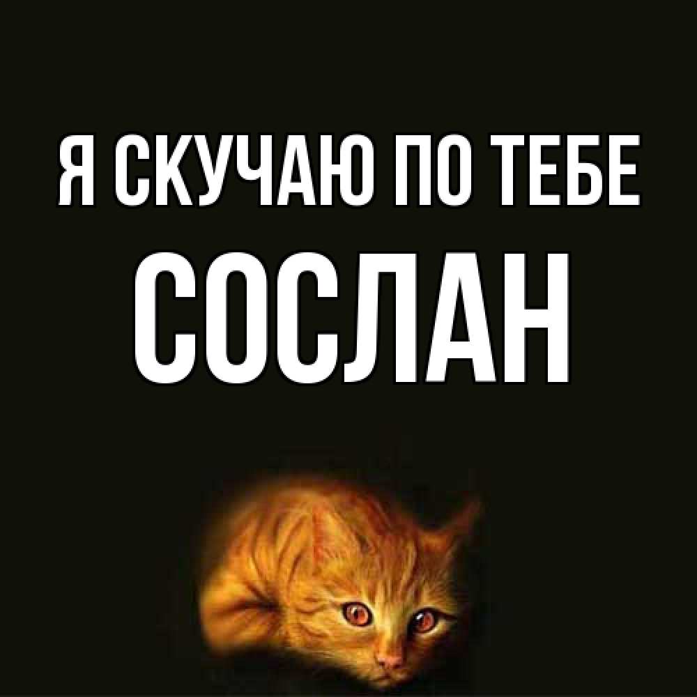 Открытка  с именем. Сослан, Я скучаю по тебе  