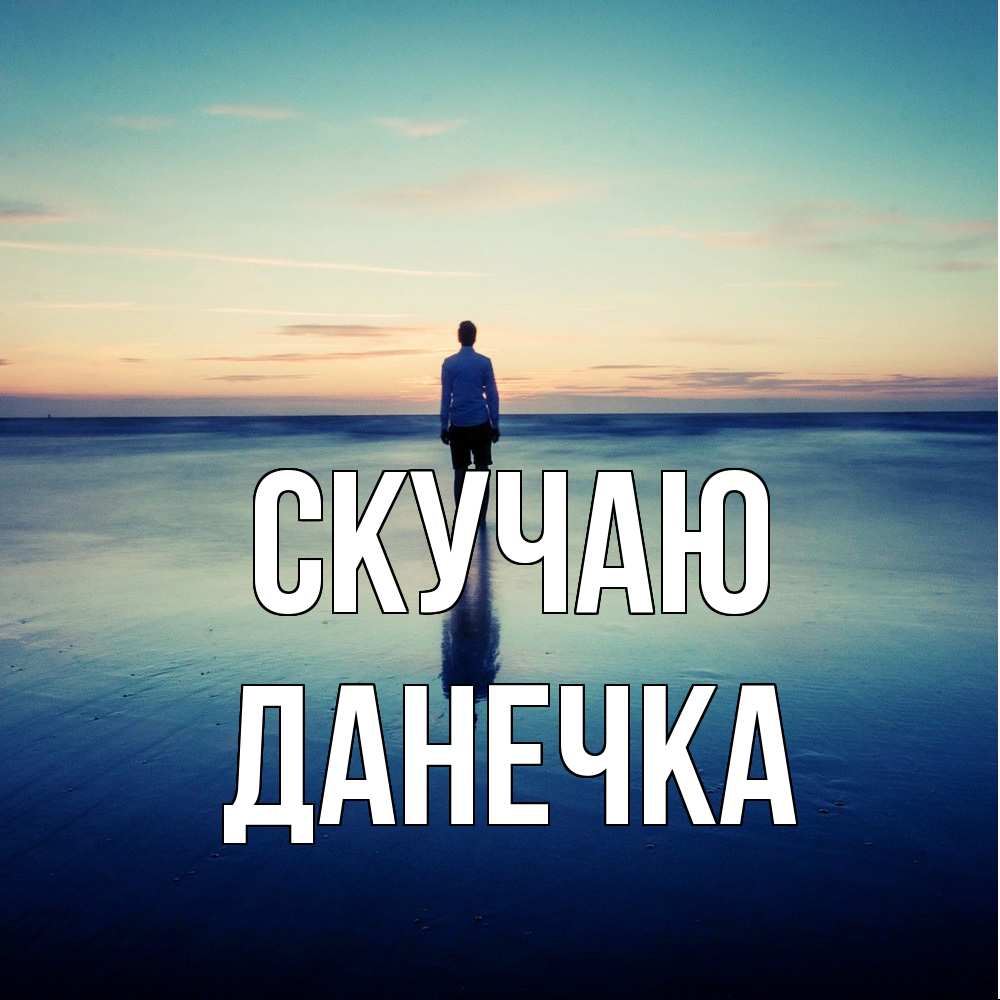 Открытка  с именем. Данечка, Скучаю  