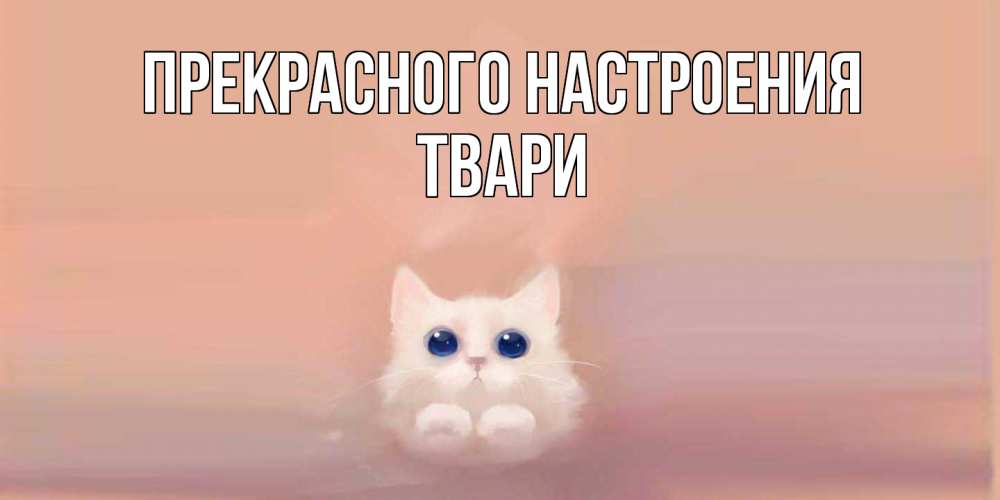 Открытка  с именем. твари, Прекрасного настроения  