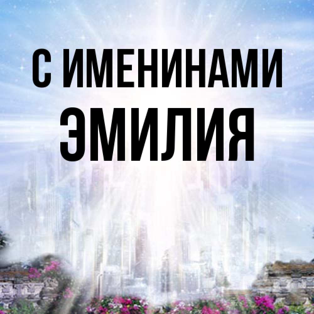 Открытка  с именем. Эмилия, С именинами  
