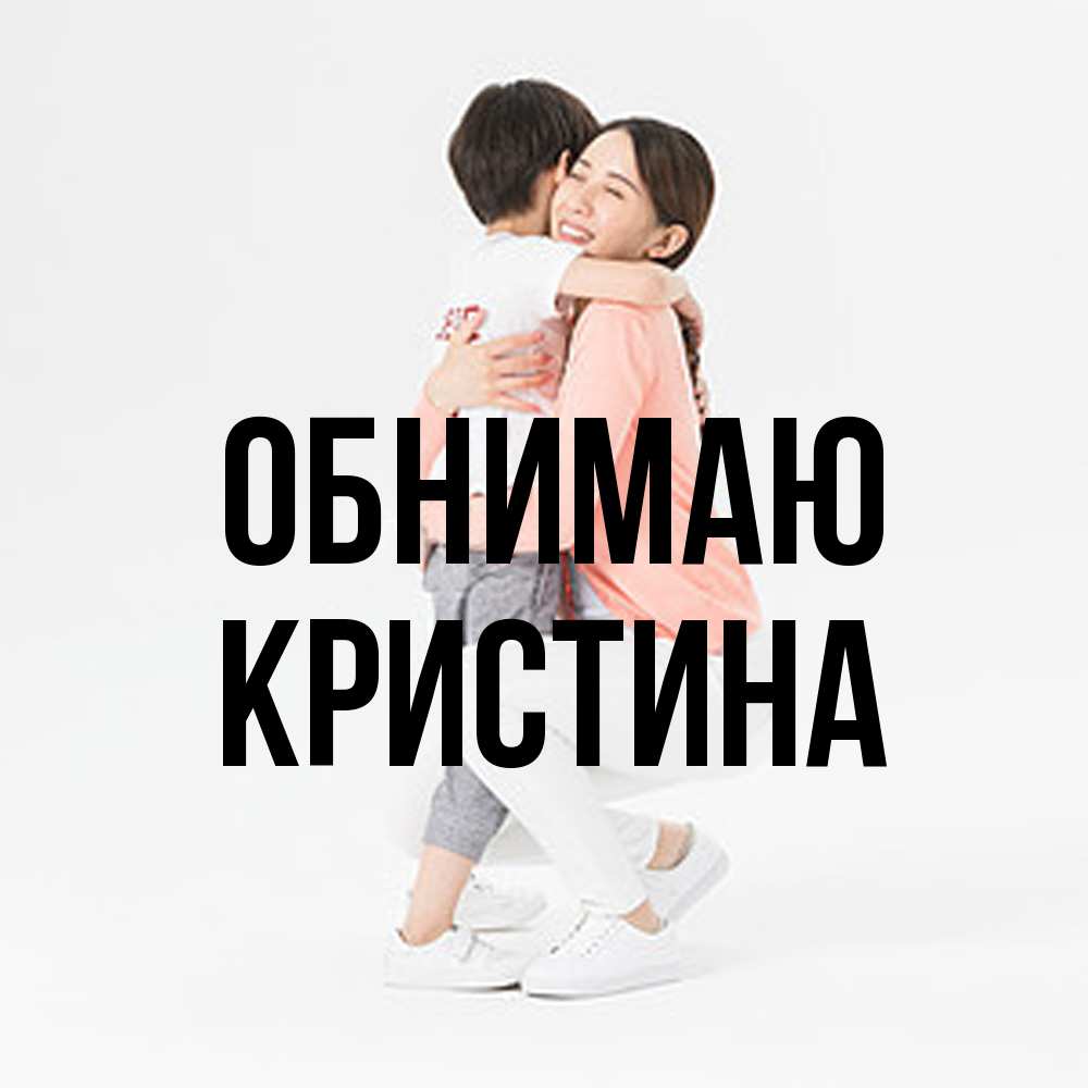 Открытка  с именем. Кристина, Обнимаю  