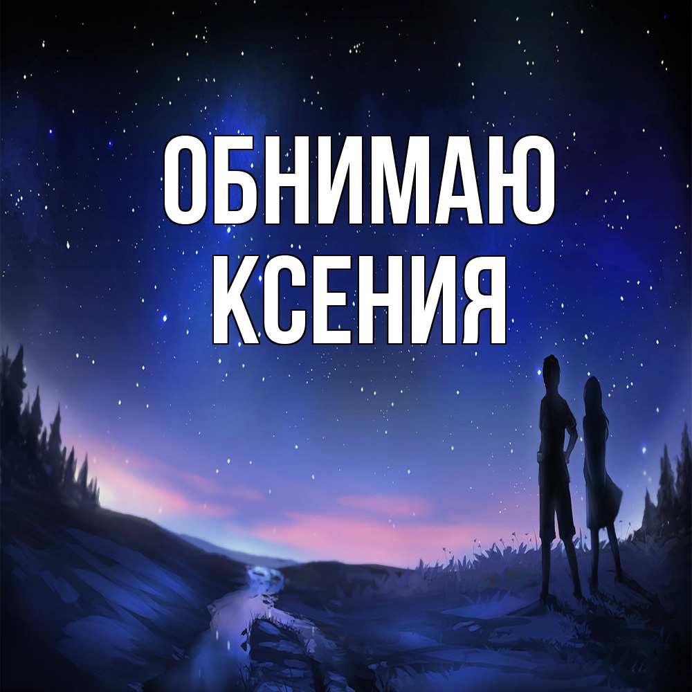 Открытка  с именем. Ксения, Обнимаю  