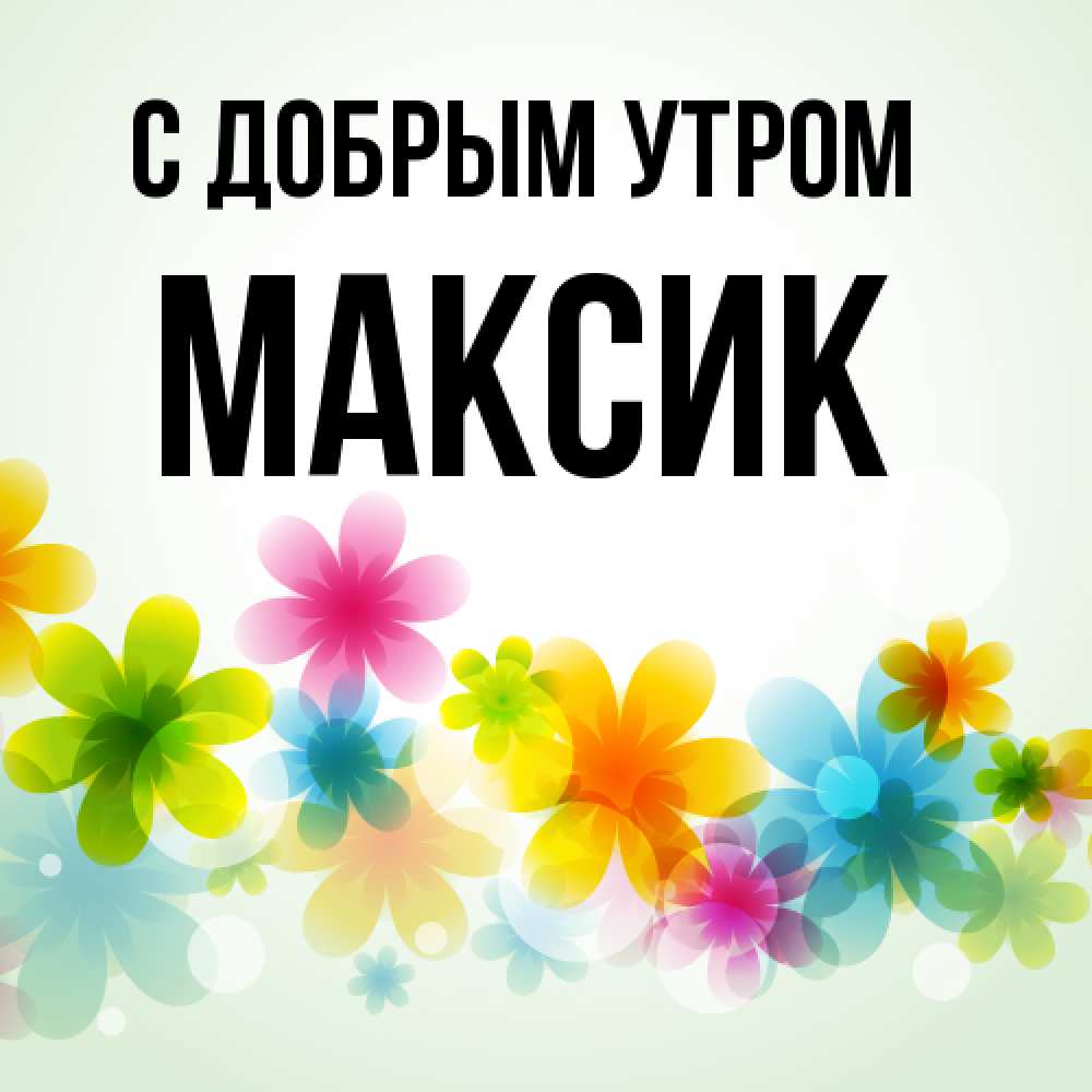 Открытка  с именем. Максик, С добрым утром  