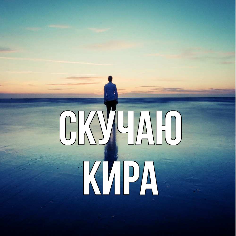 Открытка  с именем. Кира, Скучаю  