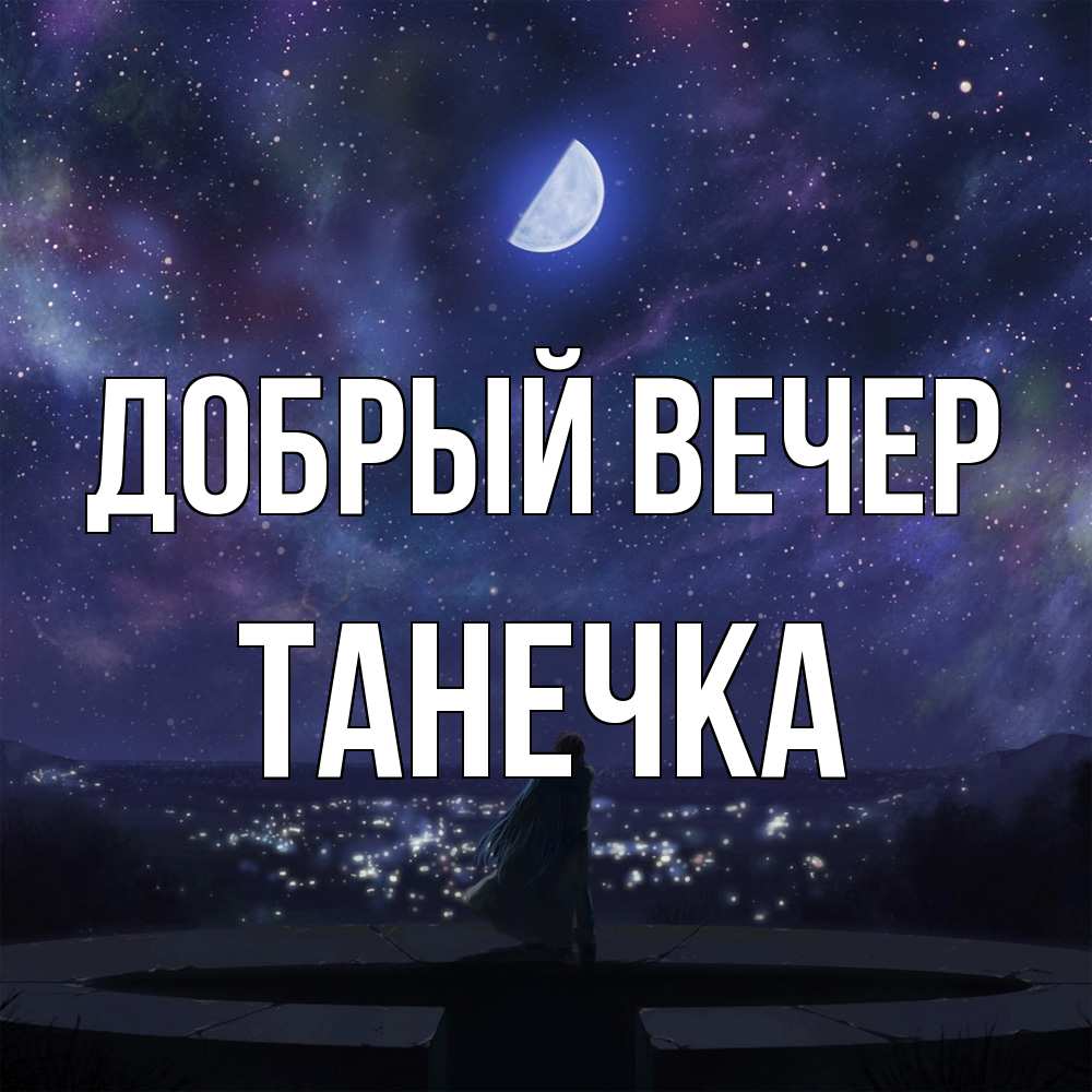 Открытка  с именем. Танечка, Добрый вечер  