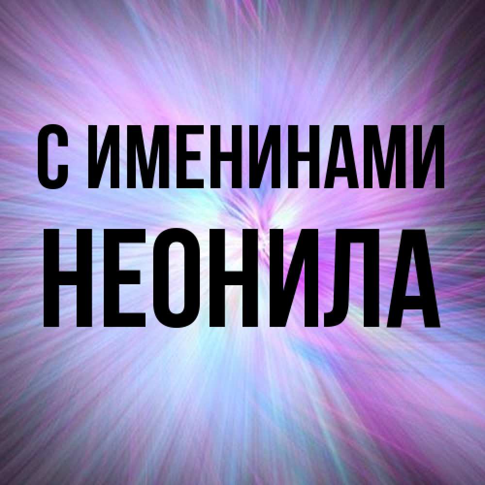 Открытка  с именем. Неонила, С именинами  