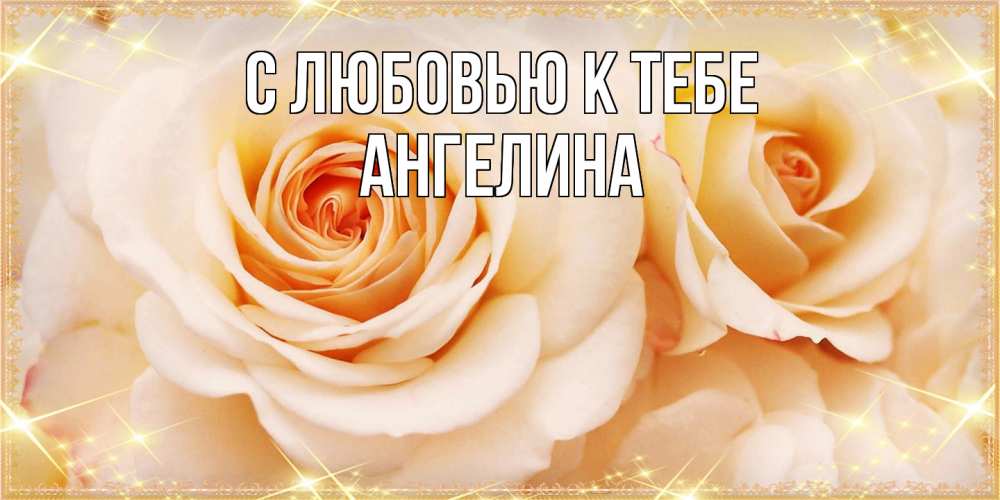 Открытка  с именем. Ангелина, С любовью к тебе  