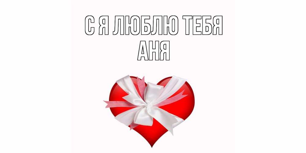 Открытка  с именем. Аня, Я люблю тебя  