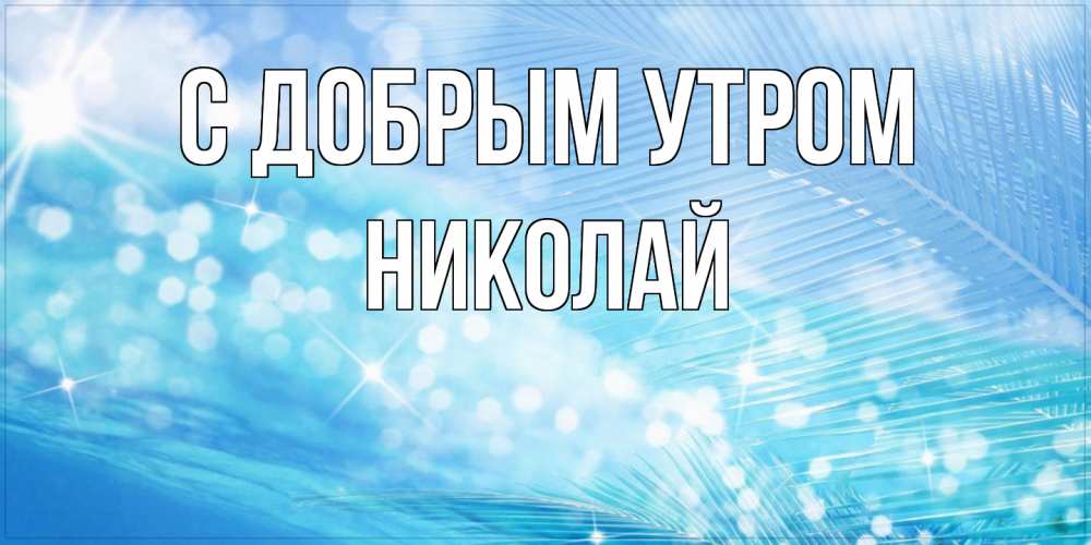 Открытка  с именем. Николай, С добрым утром  