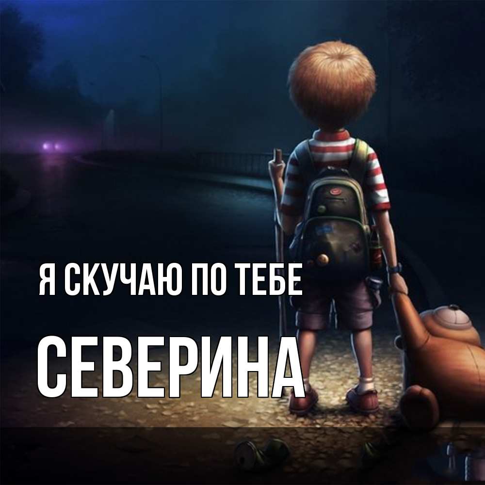 Открытка  с именем. Северина, Я скучаю по тебе  