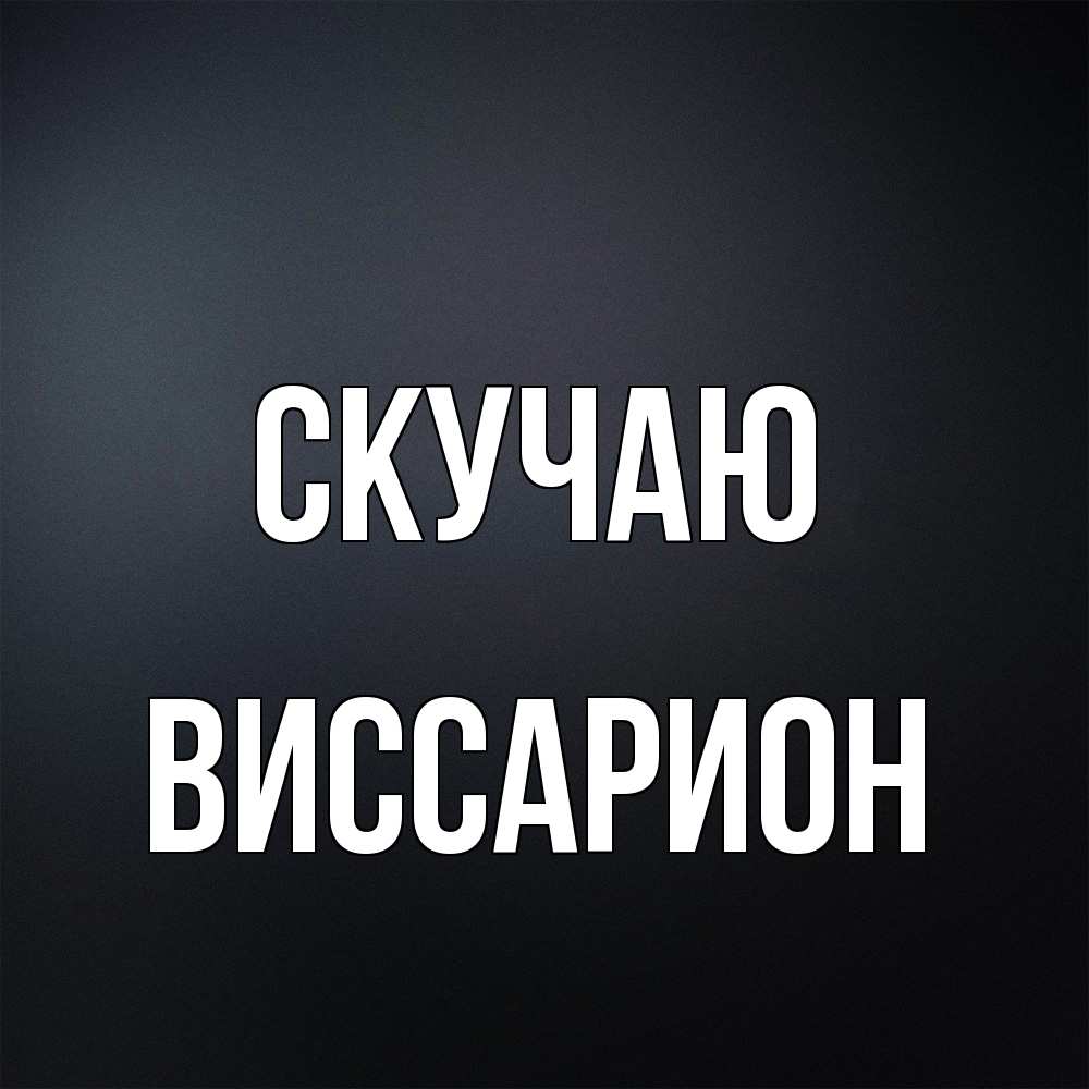 Открытка  с именем. Виссарион, Скучаю  