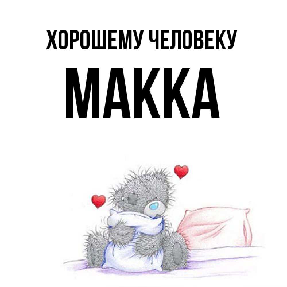 Открытка  с именем. Макка, Хорошему человеку  