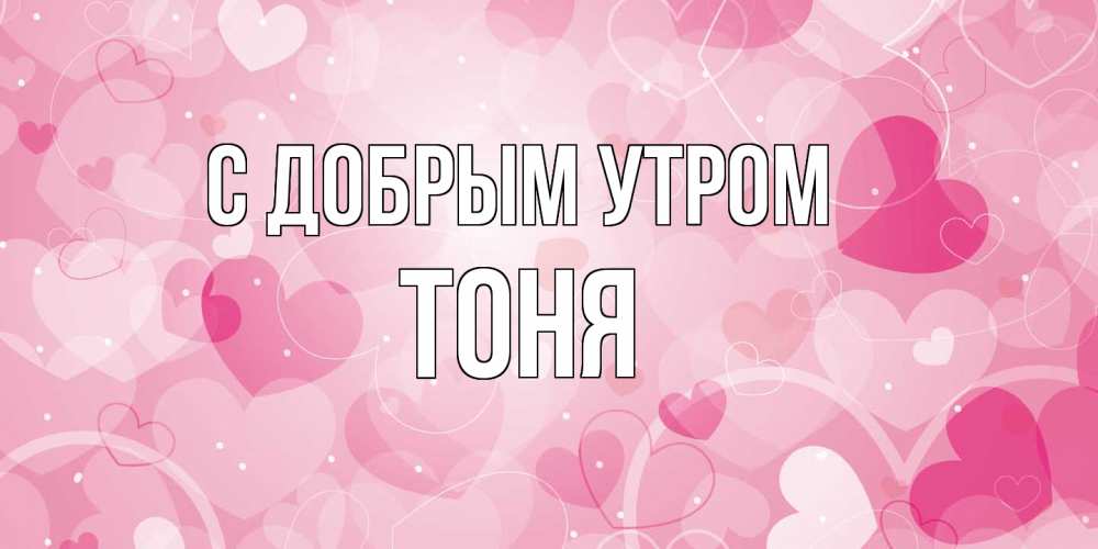 Открытка  с именем. Тоня, С добрым утром  