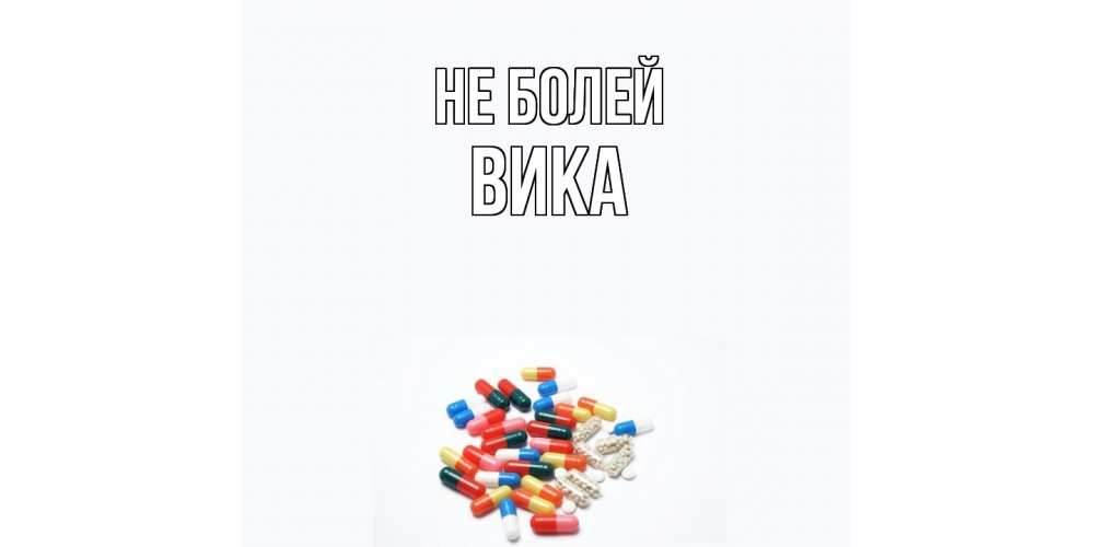 Открытка  с именем. Вика, Не болей  