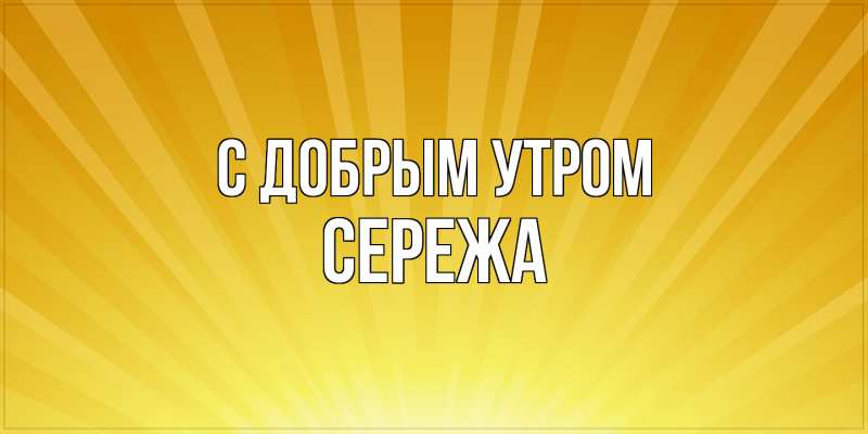 Картинка С добрым утром, СЕРЕЖа