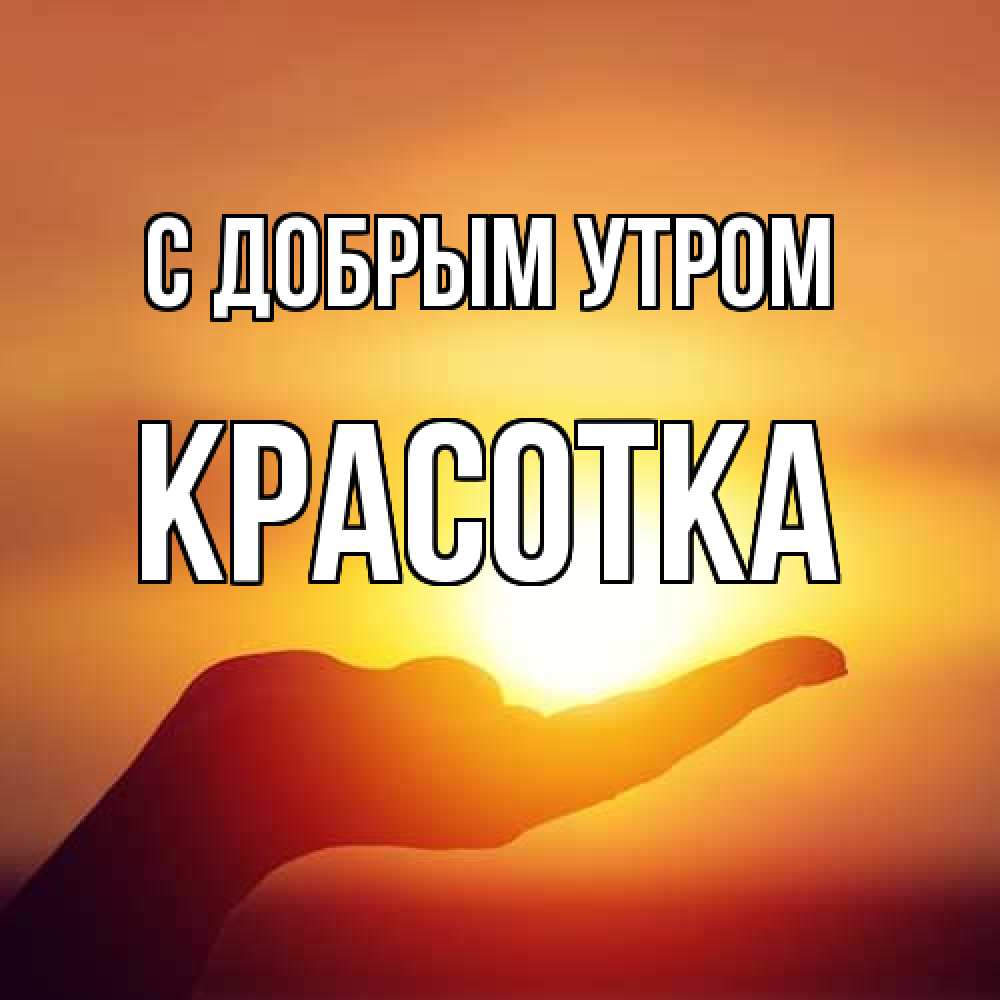 Открытка  с именем. Красотка, С добрым утром  