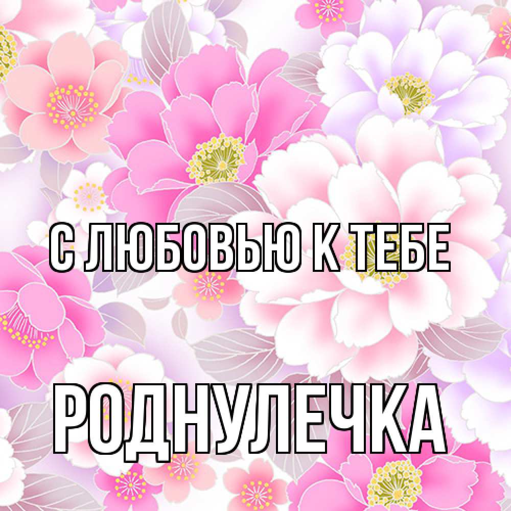 Открытка  с именем. Роднулечка, С любовью к тебе  