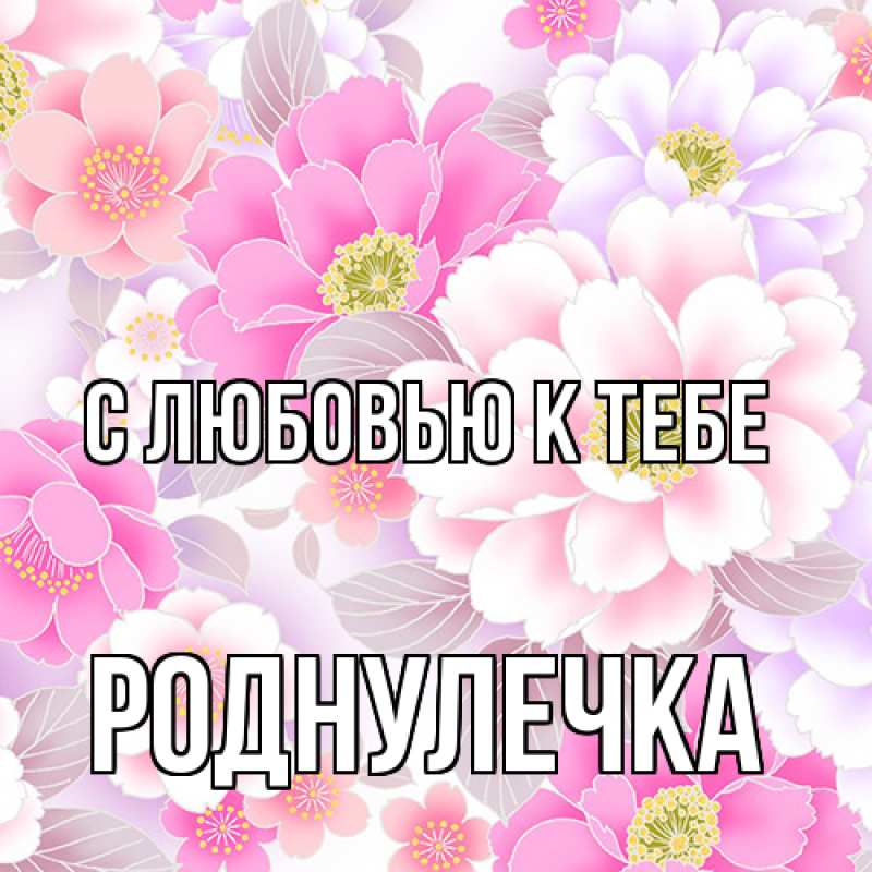 Картинка С любовью к тебе, Роднулечка