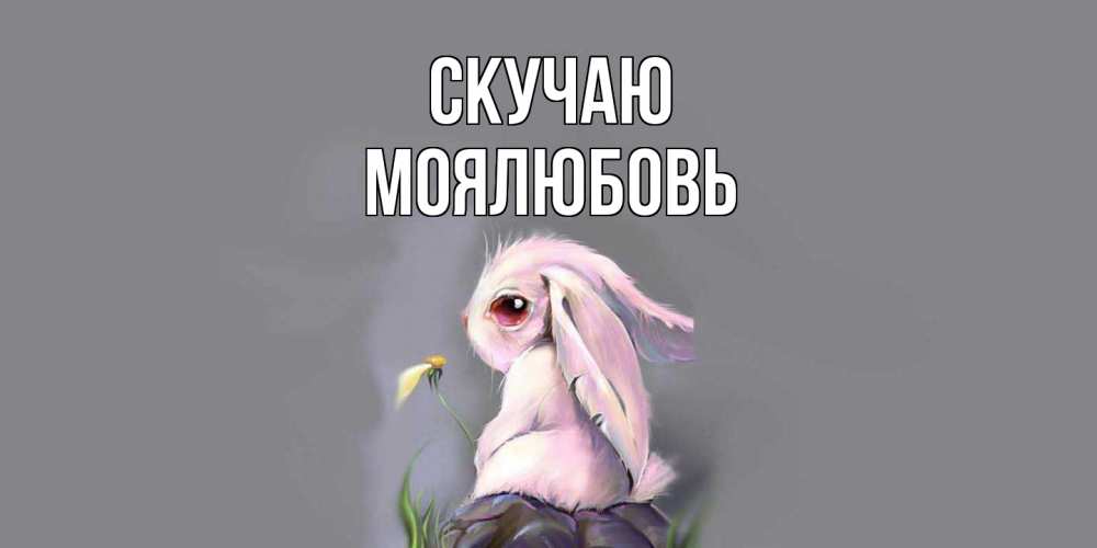 Открытка  с именем. Моялюбовь, Скучаю  
