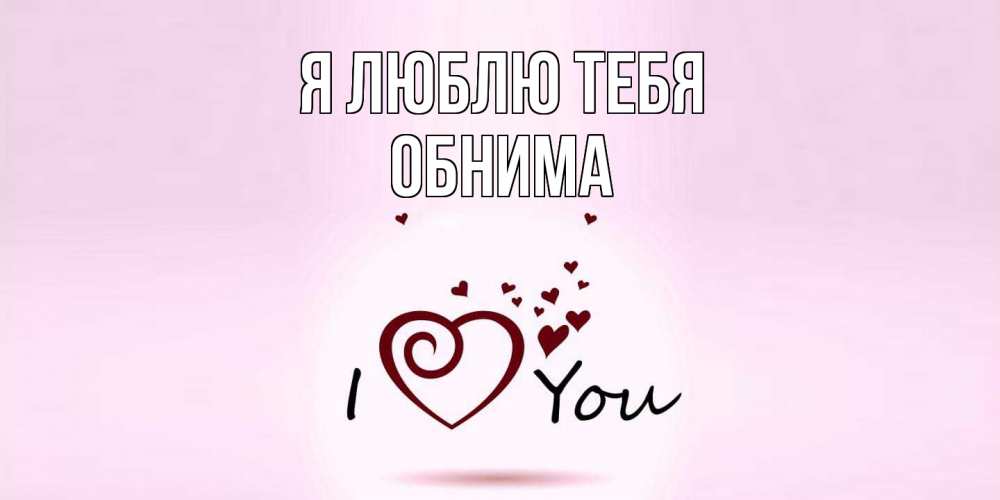 Открытка  с именем. Обнима, Я люблю тебя  