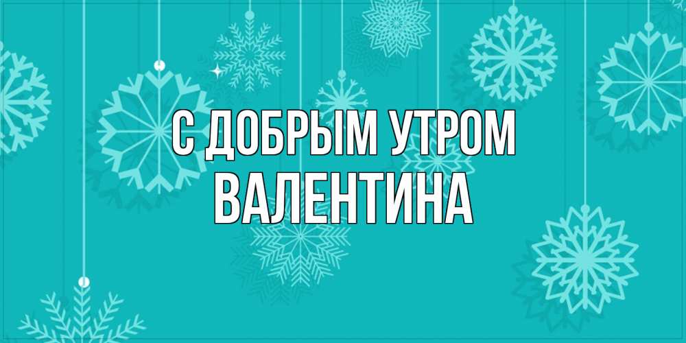 Открытка  с именем. Валентина, С добрым утром  