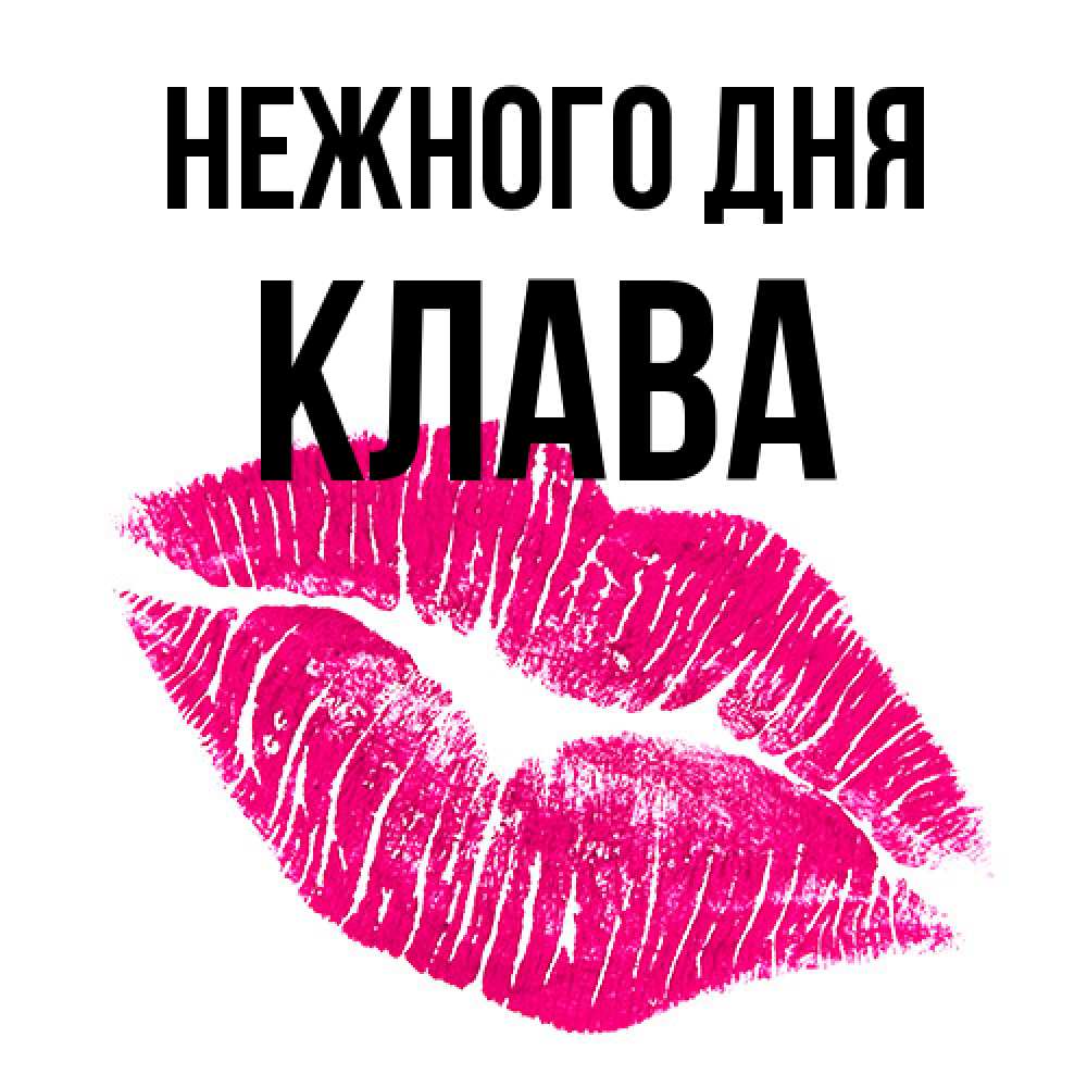 Открытка  с именем. Клава, Нежного дня  