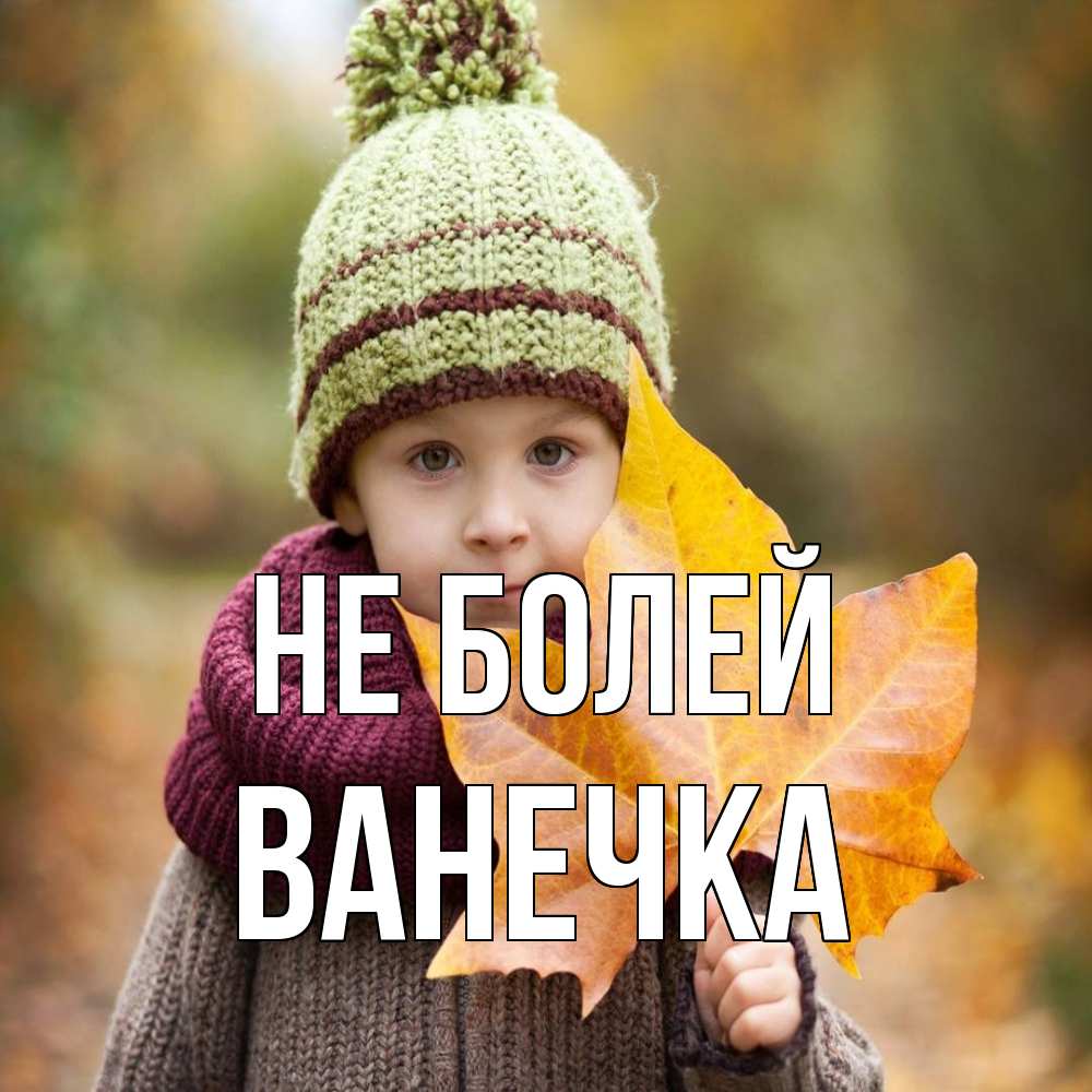 Открытка  с именем. Ванечка, Не болей  