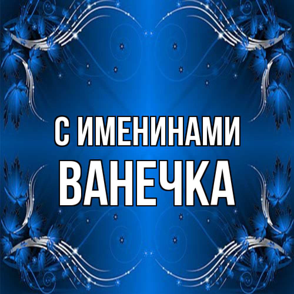 Открытка  с именем. Ванечка, С именинами  