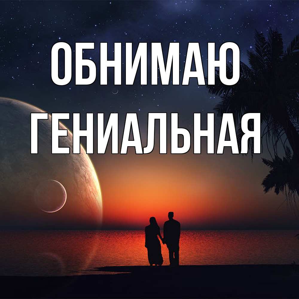 Открытка  с именем. Гениальная, Обнимаю  