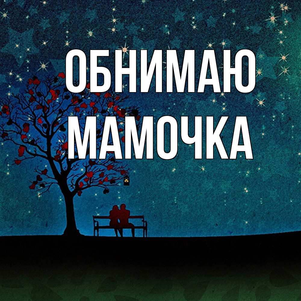 Открытка  с именем. Мамочка, Обнимаю  