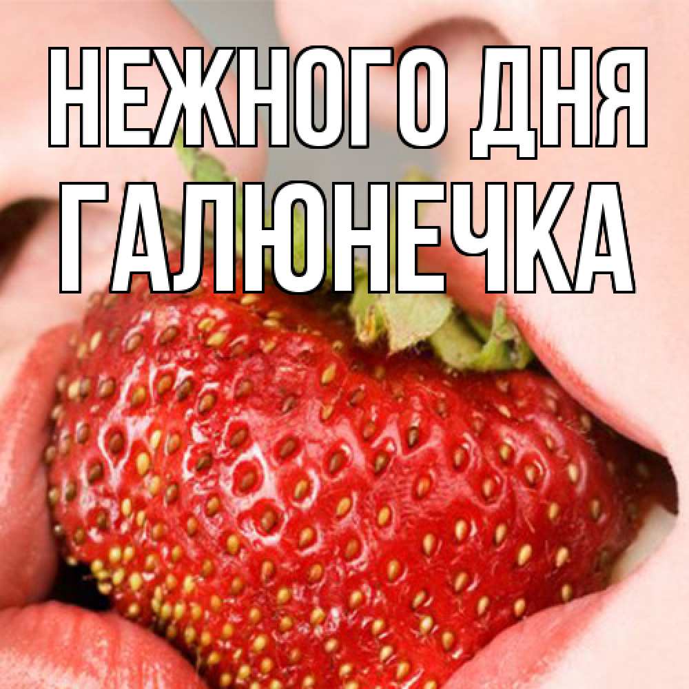 Открытка  с именем. Галюнечка, Нежного дня  