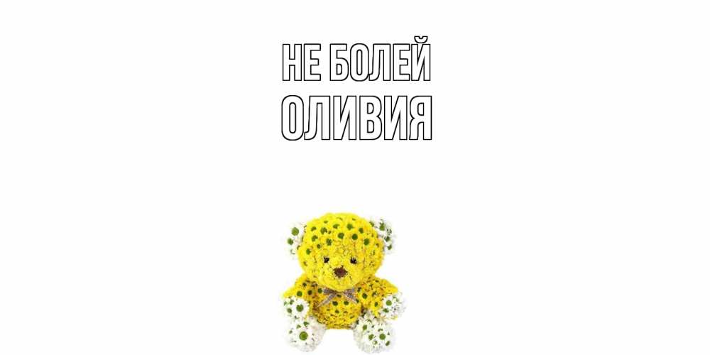 Открытка  с именем. Оливия, Не болей  