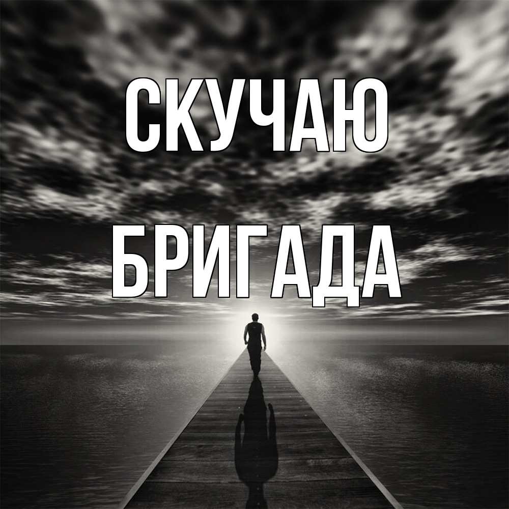 Открытка  с именем. Бригада, Скучаю  