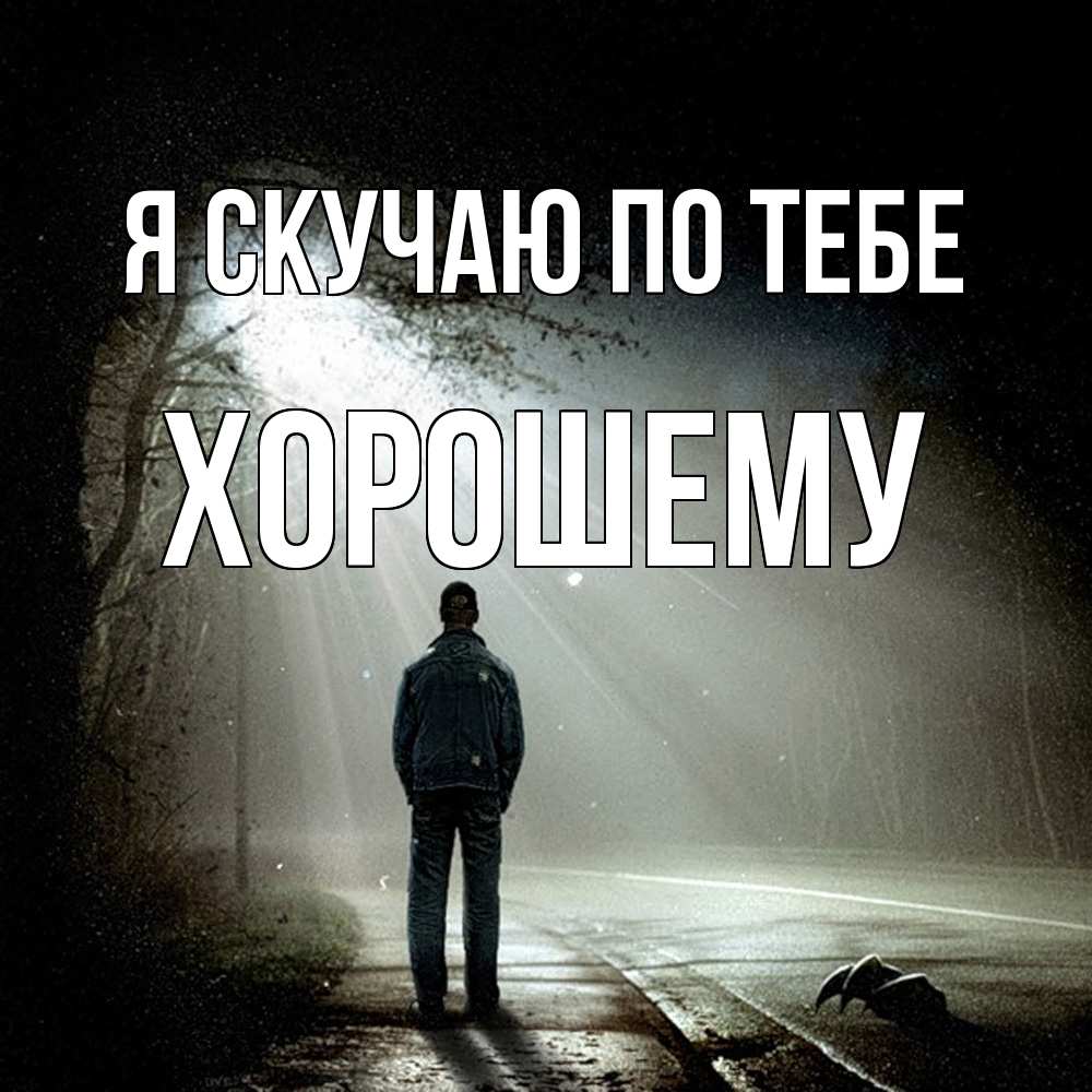Открытка  с именем. Хорошему, Я скучаю по тебе  