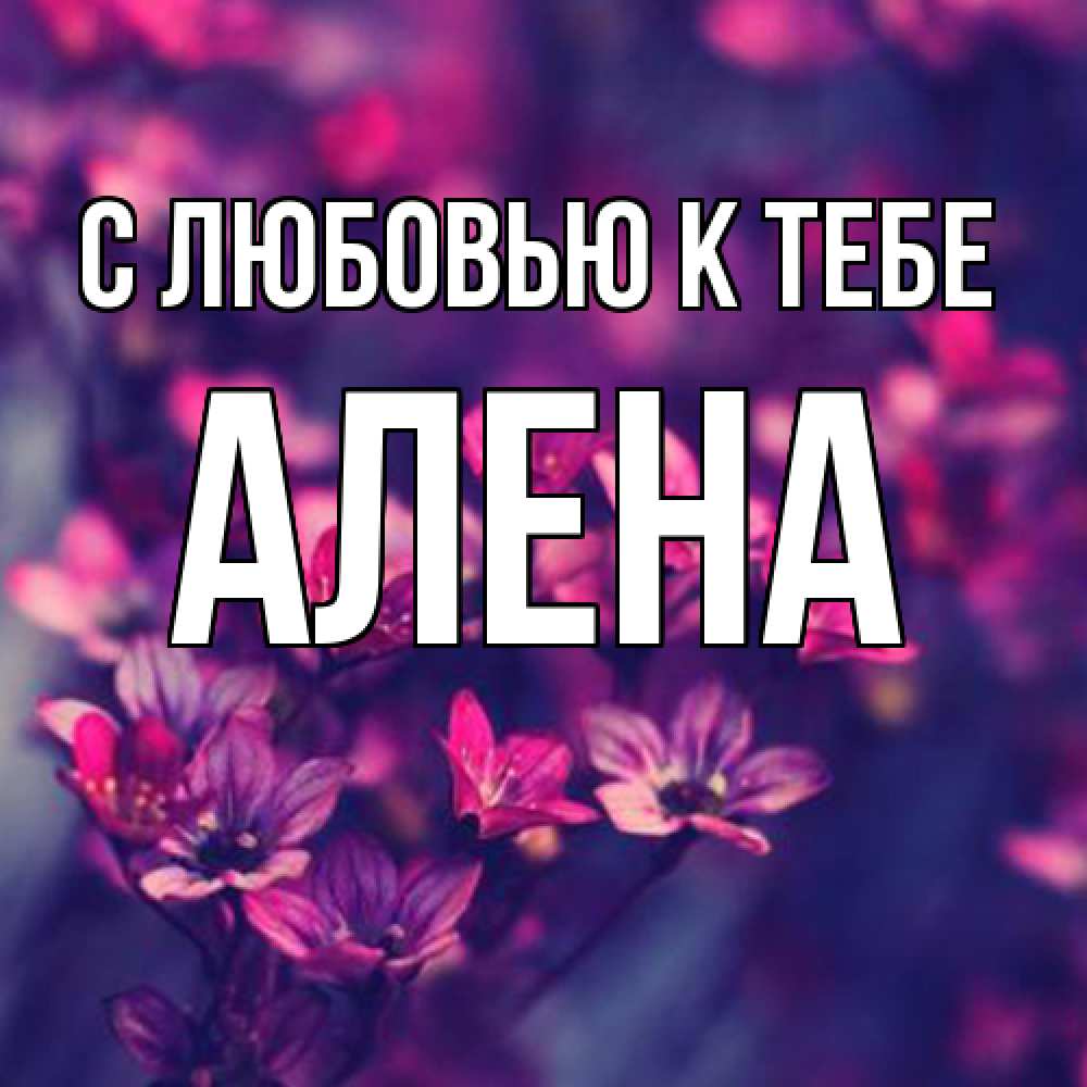 Открытка  с именем. Алена, С любовью к тебе  