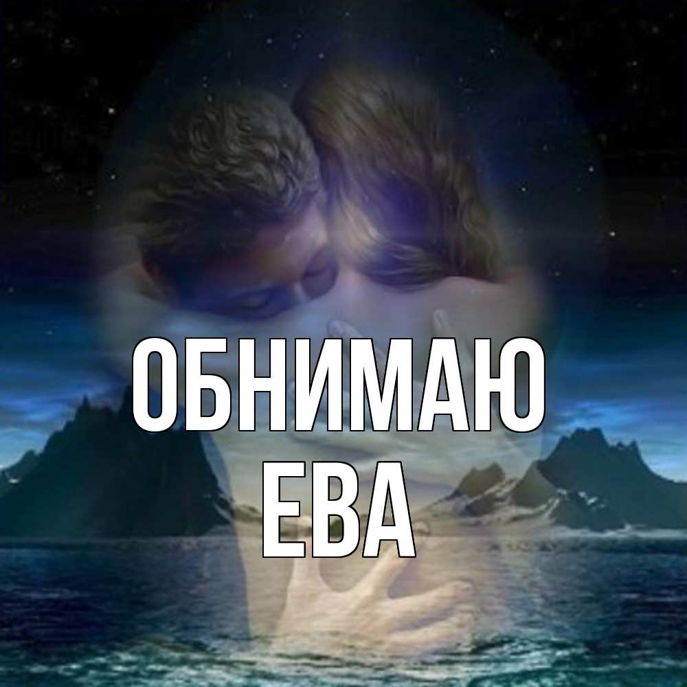 Открытка  с именем. Ева, Обнимаю  