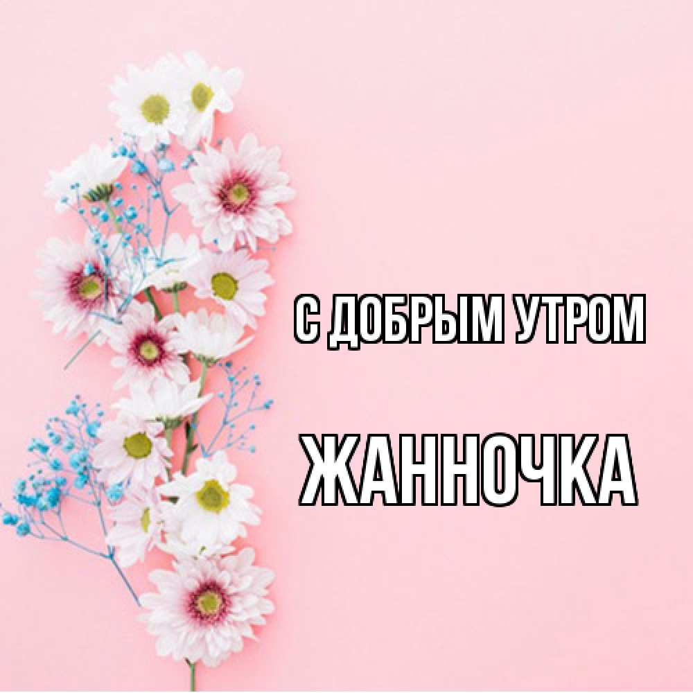 Открытка  с именем. Жанночка, С добрым утром  